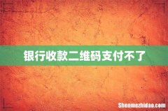 银行收款二维码支付不了