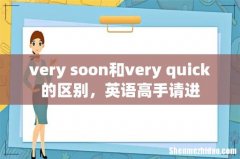 very soon和very quick的区别，英语高手请进