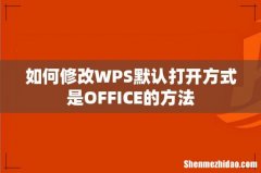 如何修改WPS默认打开方式是OFFICE的方法