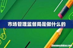 市场管理监督局是做什么的