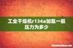 工业干燥机r134a加氟一般压力为多少