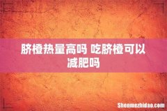 脐橙热量高吗 吃脐橙可以减肥吗