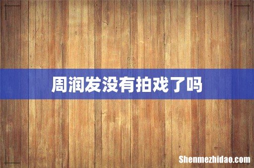 周润发没有拍戏了吗