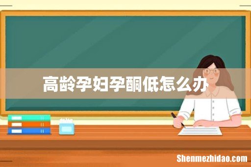 高龄孕妇孕酮低怎么办