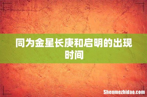 同为金星长庚和启明的出现时间
