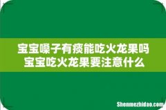 宝宝嗓子有痰能吃火龙果吗 宝宝吃火龙果要注意什么