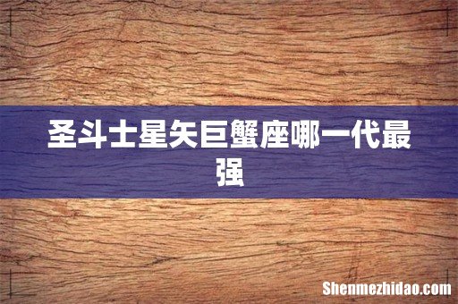 圣斗士星矢巨蟹座哪一代最强