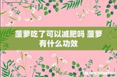 菠萝吃了可以减肥吗 菠萝有什么功效