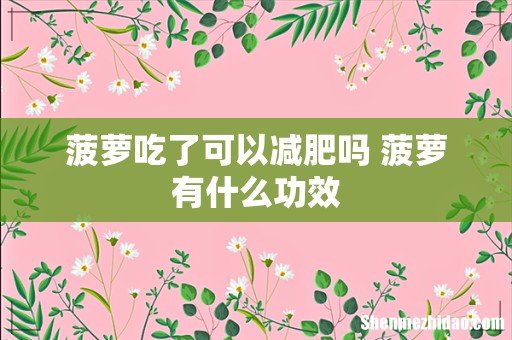 菠萝吃了可以减肥吗 菠萝有什么功效
