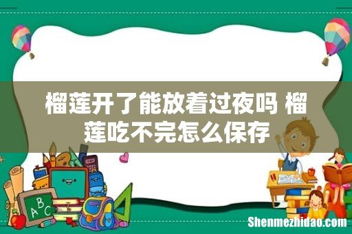 榴莲开了能放着过夜吗 榴莲吃不完怎么保存