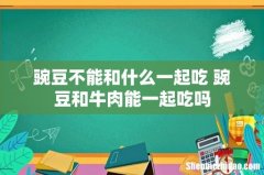 豌豆不能和什么一起吃 豌豆和牛肉能一起吃吗