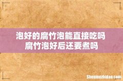 泡好的腐竹泡能直接吃吗 腐竹泡好后还要煮吗