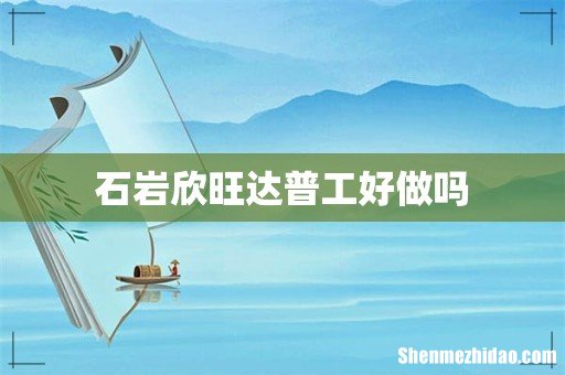 石岩欣旺达普工好做吗