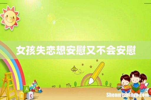 女孩失恋想安慰又不会安慰