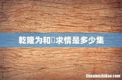 乾隆为和珅求情是多少集