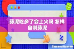 蒜泥吃多了会上火吗 怎样自制蒜泥