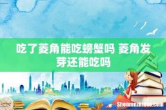 吃了菱角能吃螃蟹吗 菱角发芽还能吃吗