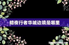 暗夜行者华城边境是哪里
