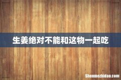 生姜绝对不能和这物一起吃