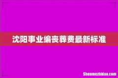 沈阳事业编丧葬费最新标准