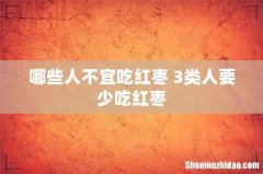 哪些人不宜吃红枣 3类人要少吃红枣