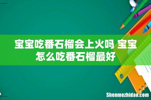 宝宝吃番石榴会上火吗 宝宝怎么吃番石榴最好