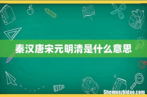 秦汉唐宋元明清是什么意思