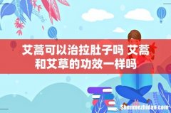 艾蒿可以治拉肚子吗 艾蒿和艾草的功效一样吗