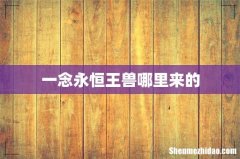 一念永恒王兽哪里来的