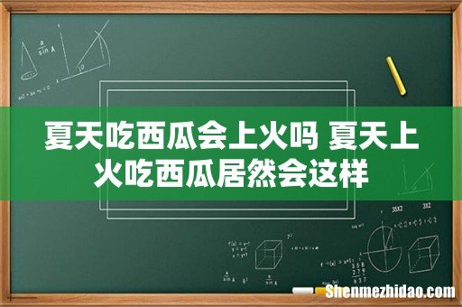 夏天吃西瓜会上火吗 夏天上火吃西瓜居然会这样