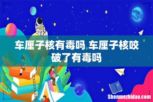 车厘子核有毒吗 车厘子核咬破了有毒吗