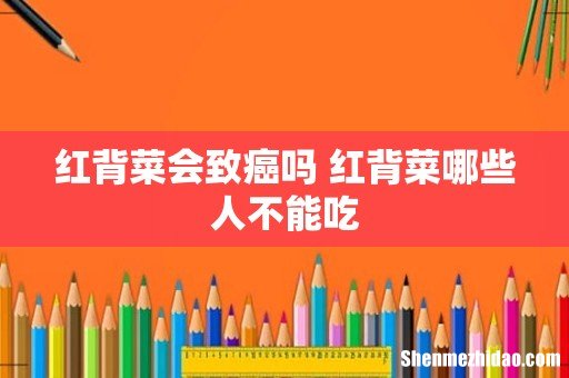 红背菜会致癌吗 红背菜哪些人不能吃