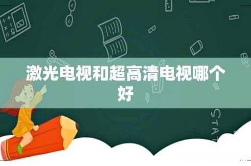 激光电视和超高清电视哪个好