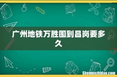 广州地铁万胜围到昌岗要多久