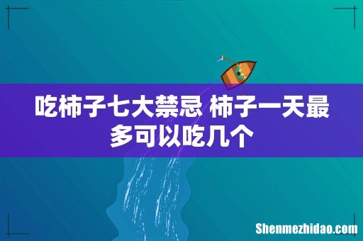 吃柿子七大禁忌 柿子一天最多可以吃几个