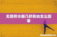 无塔供水器几秒就响怎么回事