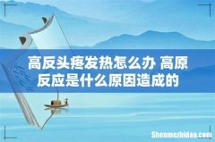 高反头疼发热怎么办 高原反应是什么原因造成的