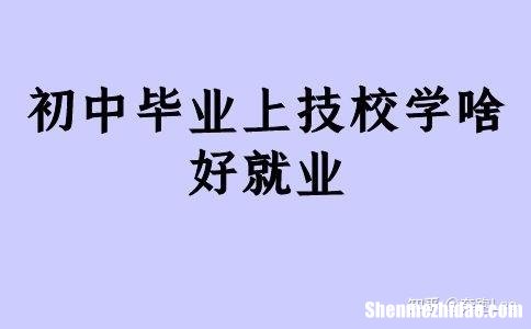 初中学上什么技校 初中上什么技校专业好