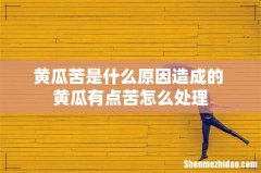 黄瓜苦是什么原因造成的 黄瓜有点苦怎么处理