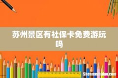 苏州景区有社保卡免费游玩吗