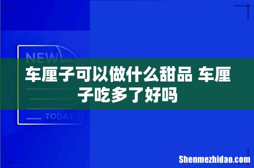车厘子可以做什么甜品 车厘子吃多了好吗