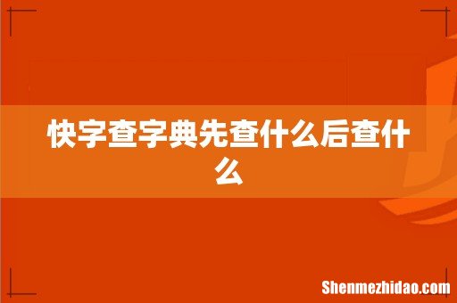 快字查字典先查什么后查什么
