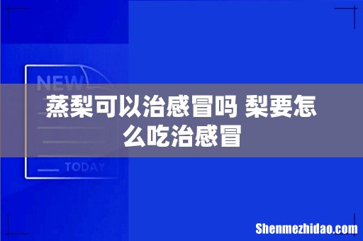 蒸梨可以治感冒吗 梨要怎么吃治感冒