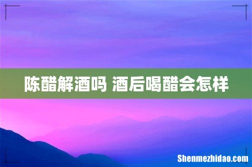 陈醋解酒吗 酒后喝醋会怎样