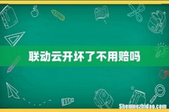 联动云开坏了不用赔吗