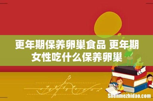 更年期保养卵巢食品 更年期女性吃什么保养卵巢