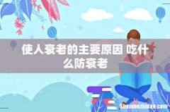 使人衰老的主要原因 吃什么防衰老