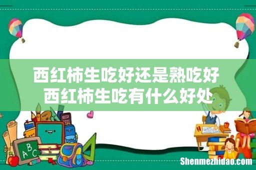 西红柿生吃好还是熟吃好 西红柿生吃有什么好处