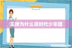 王牌为什么请时代少年团
