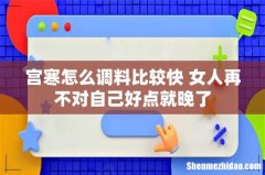 宫寒怎么调料比较快 女人再不对自己好点就晚了